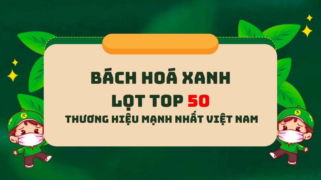 Bach Hoa Xanh climbed fast and reached the TOP 50 most powerful brands in Vietnam.